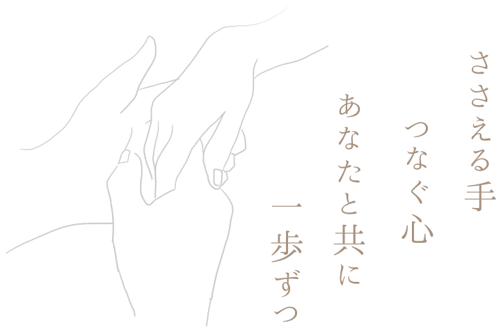 ささえる手、つなぐ心、あなたと共に、一歩ずつ